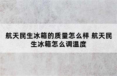 航天民生冰箱的质量怎么样 航天民生冰箱怎么调温度